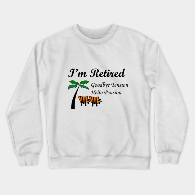 I'M RETIRED GOODBYE TENSION HELLO PENSION Crewneck Sweatshirt by lamiaaahmed